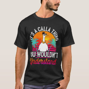 It's A Calla Thing You Wouldn't Understand Calla T-Shirt