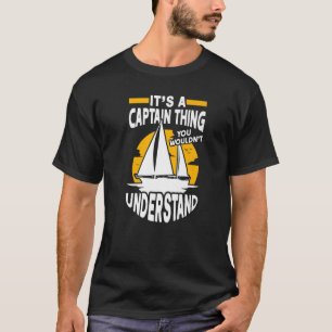 It's a Captain Thing Sailing Boat Boater Sailor Ca T-Shirt