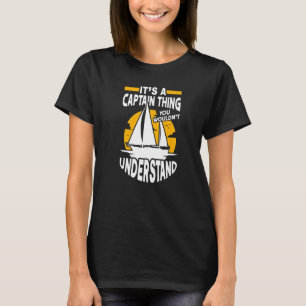 It's a Captain Thing Sailing Boat Boater Sailor Ca T-Shirt