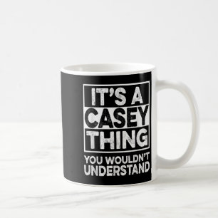 Its A Casey Thing You Wouldnt Understand Casey Chr Coffee Mug