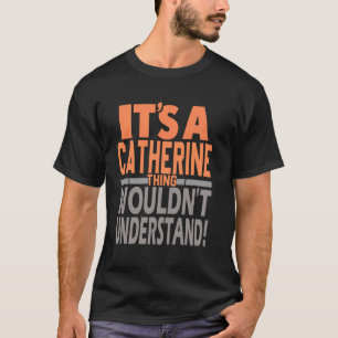 It's A Catherine Thing Wouldn't Understand Girl Ca T-Shirt