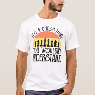 It's A Chess Thing - You Wouldn't Understand T-Shirt