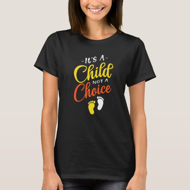 It's A Child Not A Choice Pro Life Anti abortion T-Shirt (Front)