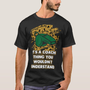 Its a Coach Thing You Wouldnt Understand Coaching T-Shirt