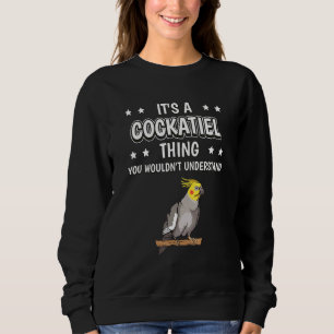 Its A Cockatiel Thing Quote Bird Cockatiels Sweatshirt