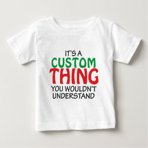 IT'S A CUSTOM THING BABY T-Shirt
