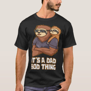 Its a Dad Bod Thing Daddy Hard Work Father Dedicat T-Shirt