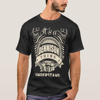 It's a DENNISON thing you wouldn't understand T-Shirt