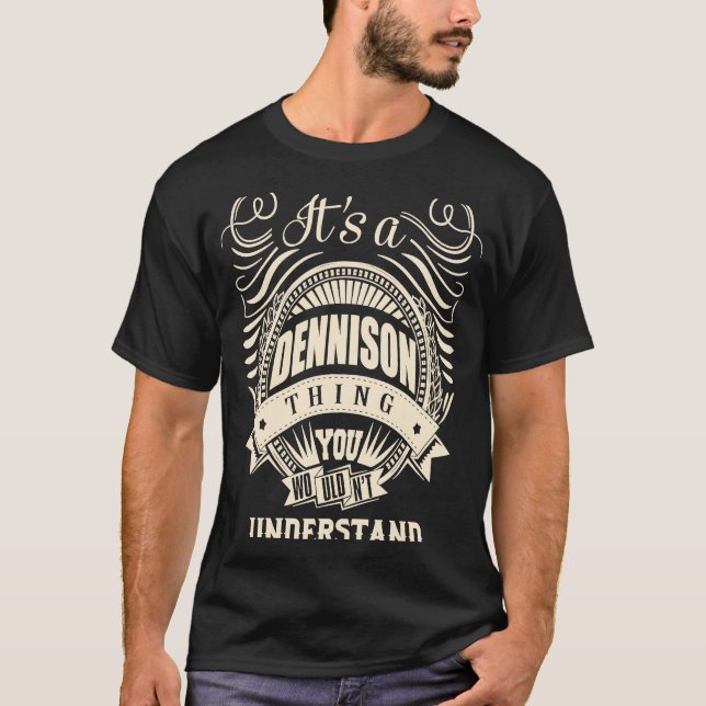 It's a DENNISON thing you wouldn't understand T-Shirt (Front)