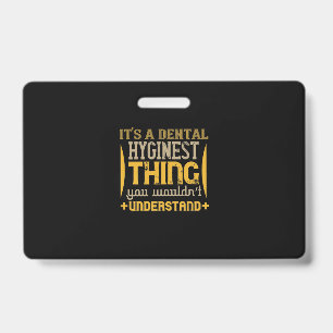 It's A Dental Hyginest Badge