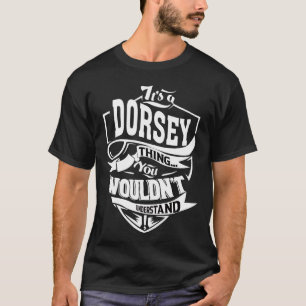 It's a DORSEY thing you wouldn't understand T-Shirt