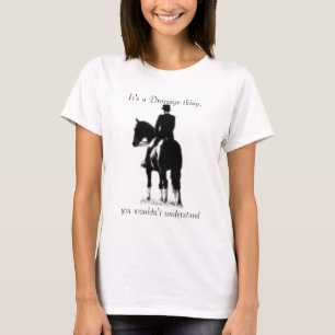 It's a Dressage thing, you wouldn't... T-Shirt