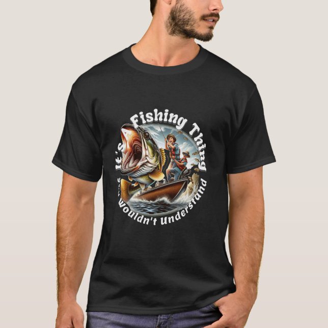 It's A Fishing Thing You Wouldn't Understand T-Shirt (Front)