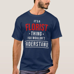 Its a Florist Thing You Wouldnt Understand for T-Shirt