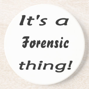 It's a forensic thing! coaster