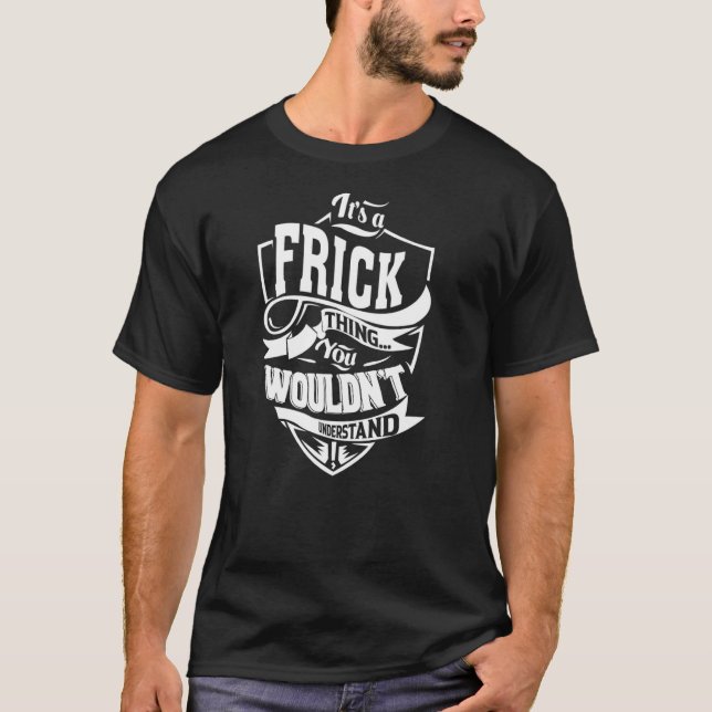 It's a FRICK Thing T-Shirt (Front)