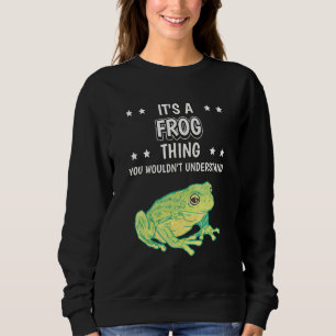 Its A Frog Thing Quote Reptile Frogs Sweatshirt