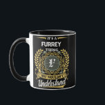 It's a FURREY Thing You Wouldn't Understand Mug<br><div class="desc">It's a FURREY Thing You Wouldn't Understand. A fun and personalized mug made for FURREY,  perfect for coffee,  tea,  or gifting to someone special with that name.</div>