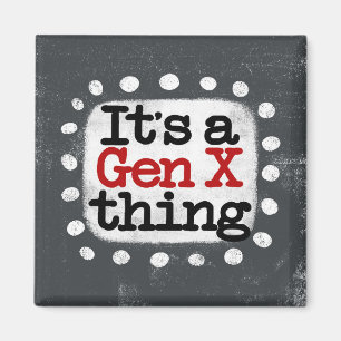 It's A Gen X Thing Refrigerator Magnet