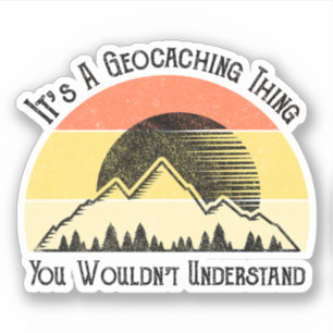 It's A Geocaching Thing - You Wouldn't Understand