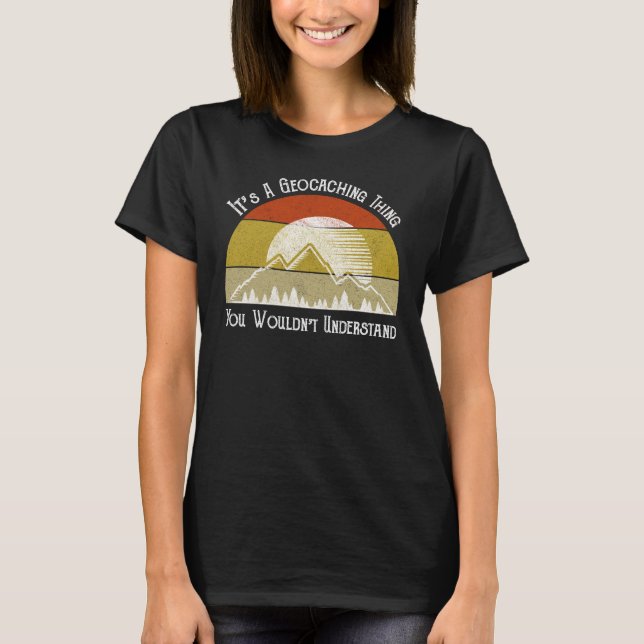 It's A Geocaching Thing - You Wouldn't Understand T-Shirt (Front)