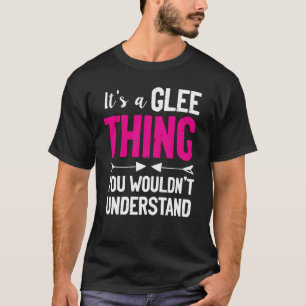 It's A Glee Thing You Wouldn't Understand T-Shirt