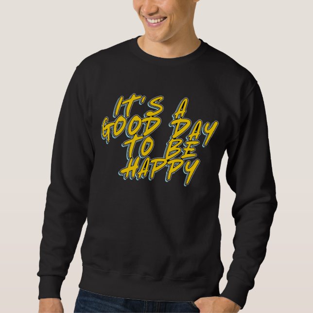 IT'S A GOOD DAY TO BE HAPPY SWEATSHIRT (Front)