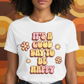 It's a Good Day To Be Happy T-Shirt