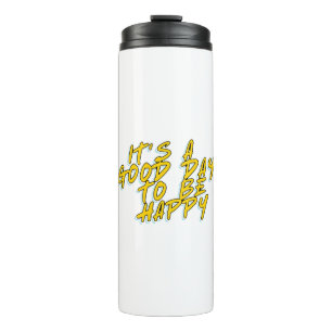 IT'S A GOOD DAY TO BE HAPPY THERMAL TUMBLER