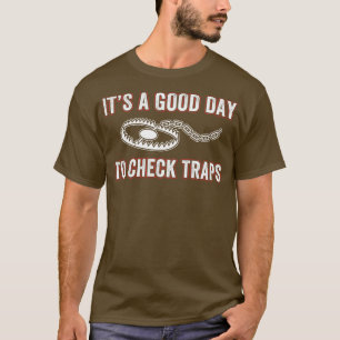 Its a Good Day to Check Traps Trapper Trap Hunting T-Shirt