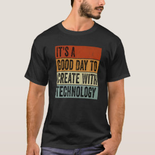 It's A Good Day To Create With Technology Groovy T T-Shirt