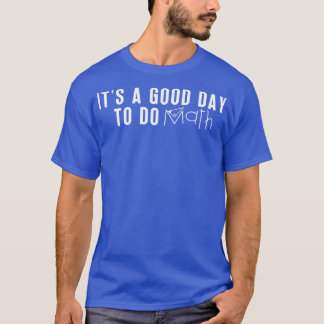 Its A Good Day To Do Math 15 T-Shirt