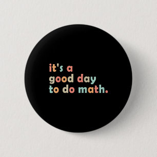 Its A Good Day To Do Math Back To School Math Teac 2 Inch Round Button