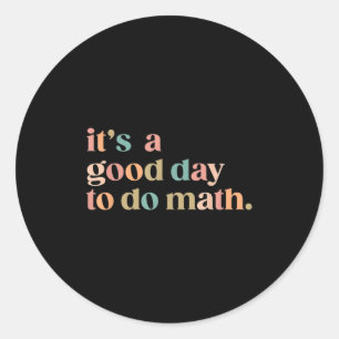 It's A Good Day To Do Math Back To School Teacher  Classic Round Sticker