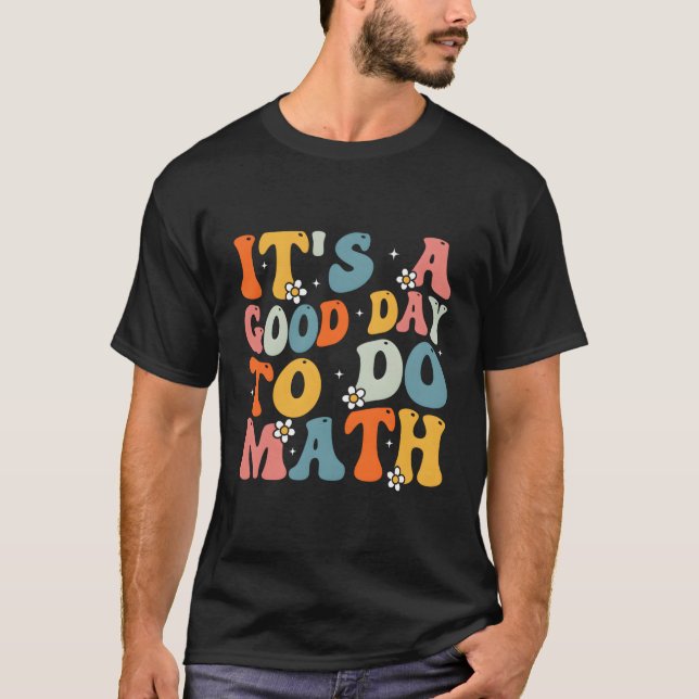 Its A Good Day To Do Math Back To School Teachers  T-Shirt (Front)