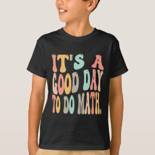 it's a good day to do math for math Fun math teach T-Shirt
