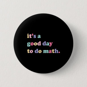 Its A Good Day To Do math  for teachers Back To Sc 2 Inch Round Button