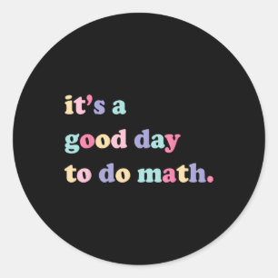 Its A Good Day To Do math for teachers Back To Sc Classic Round Sticker