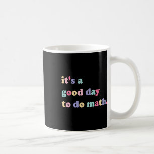 Its A Good Day To Do math  for teachers Back To Sc Coffee Mug