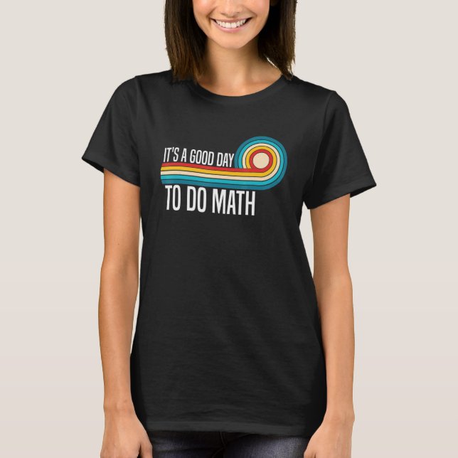 It's A Good Day To Do Math  Math Teacher Saying Ma T-Shirt (Front)