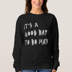 It's A Good Day To Do Math Student Teacher Back To Sweatshirt