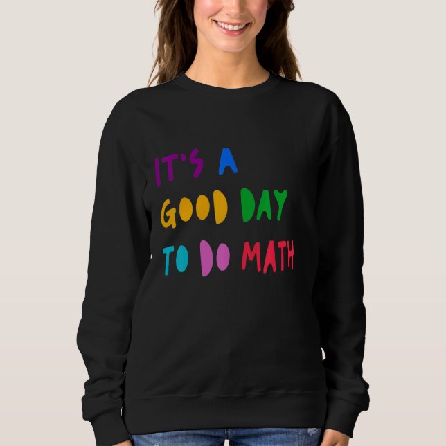It's A Good Day To Do Math Student Teacher Back To Sweatshirt (Front)