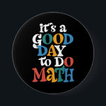 It's A Good Day to Do Math Teacher Inspirational 3 Inch Round Button<br><div class="desc">It's A Good Day to Do Math Teacher Inspirational</div>