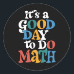 It's A Good Day to Do Math Teacher Inspirational Classic Round Sticker<br><div class="desc">It's A Good Day to Do Math Teacher Inspirational</div>