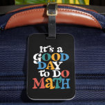 It's A Good Day to Do Math Teacher Inspirational Luggage Tag<br><div class="desc">It's A Good Day to Do Math Teacher Inspirational</div>
