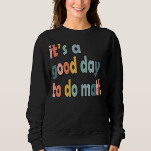 It's A Good Day To Do Math Teachers Back To School Sweatshirt