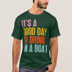 Its A Good Day To Drink On A Boat 11 T-Shirt