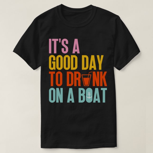 Its A Good Day To Drink On A Boat 1 T-Shirt (Design Front)