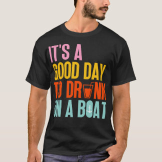 Its A Good Day To Drink On A Boat 1 T-Shirt