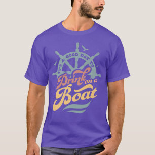 Its A Good Day To Drink On A Boat Boating Boat Cap T-Shirt